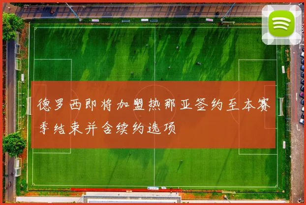 德罗西即将加盟热那亚签约至本赛季结束并含续约选项
