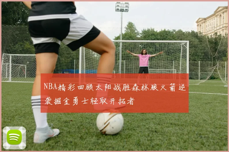 NBA精彩回顾太阳战胜森林狼火箭逆袭掘金勇士轻取开拓者