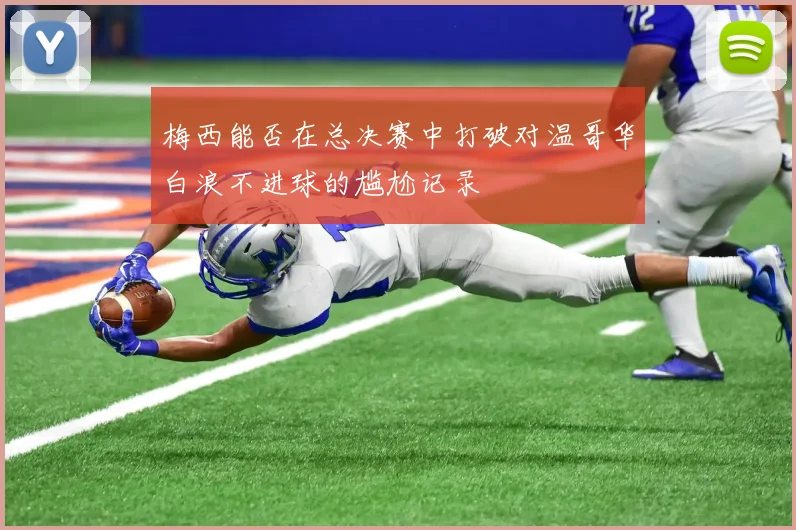 梅西能否在总决赛中打破对温哥华白浪不进球的尴尬记录